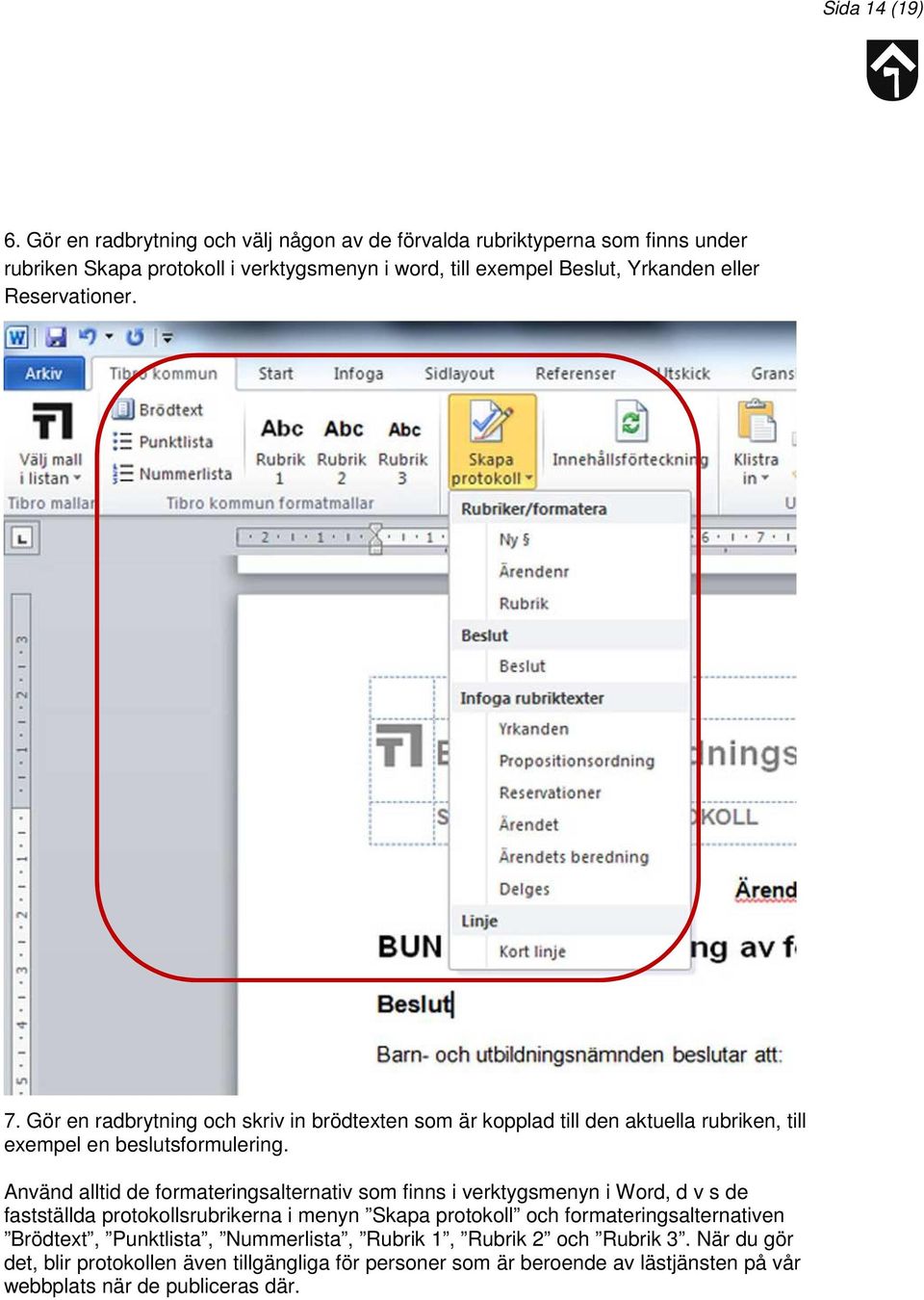 Reservationer. 7. Gör en radbrytning och skriv in brödtexten som är kopplad till den aktuella rubriken, till exempel en beslutsformulering.