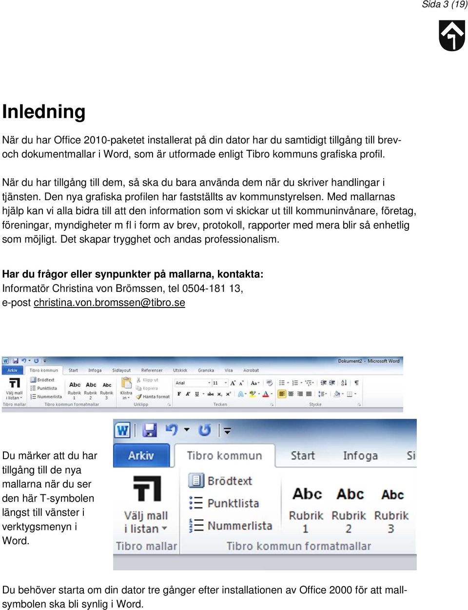 Med mallarnas hjälp kan vi alla bidra till att den information som vi skickar ut till kommuninvånare, företag, föreningar, myndigheter m fl i form av brev, protokoll, rapporter med mera blir så