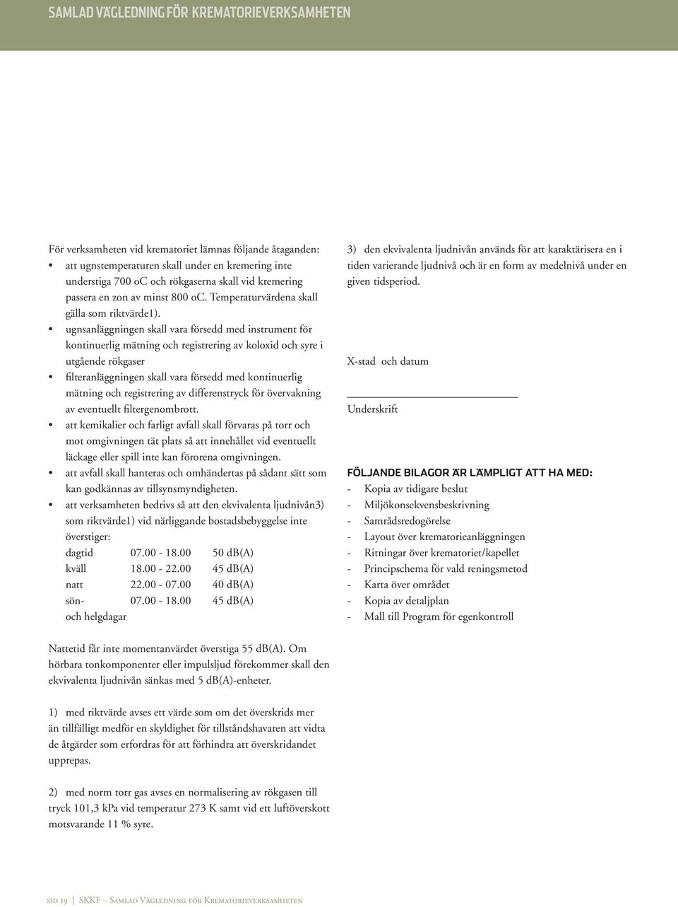 ugnsanläggningen skall vara försedd med instrument för kontinuerlig mätning och registrering av koloxid och syre i utgående rökgaser filteranläggningen skall vara försedd med kontinuerlig mätning och