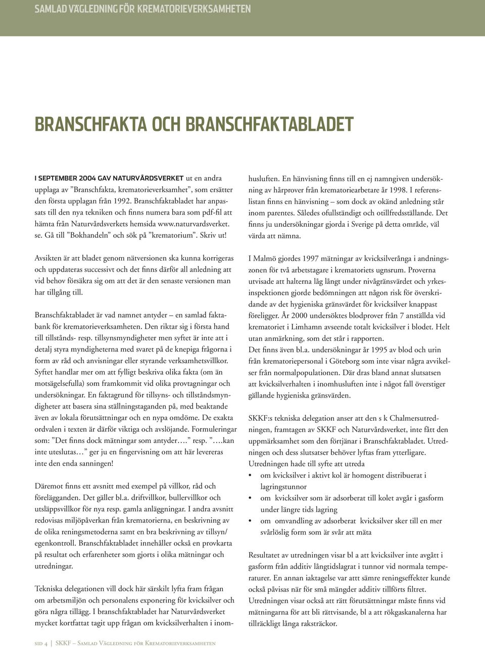 Gå till Bokhandeln och sök på krematorium. Skriv ut!