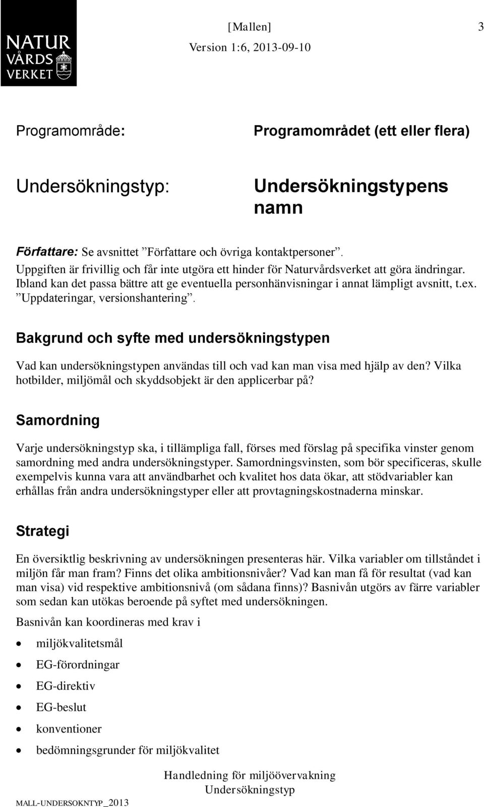 Uppdateringar, versionshantering. Bakgrund och syfte med undersökningstypen Vad kan undersökningstypen användas till och vad kan man visa med hjälp av den?