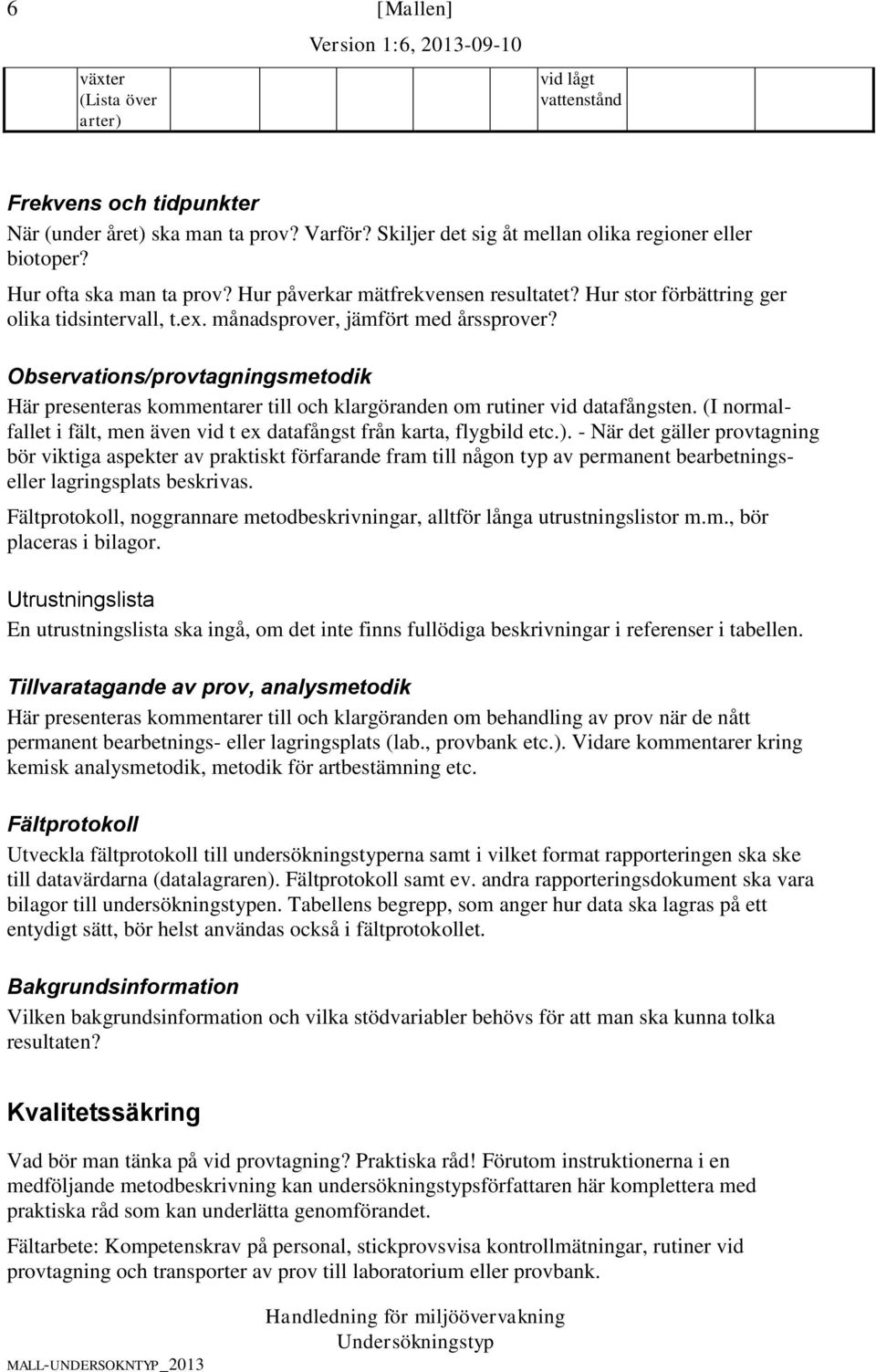 Observations/provtagningsmetodik Här presenteras kommentarer till och klargöranden om rutiner vid datafångsten. (I normalfallet i fält, men även vid t ex datafångst från karta, flygbild etc.).