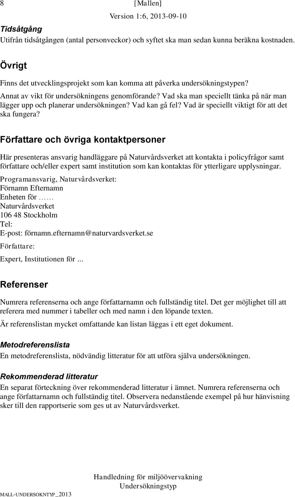 Författare och övriga kontaktpersoner Här presenteras ansvarig handläggare på Naturvårdsverket att kontakta i policyfrågor samt författare och/eller expert samt institution som kan kontaktas för