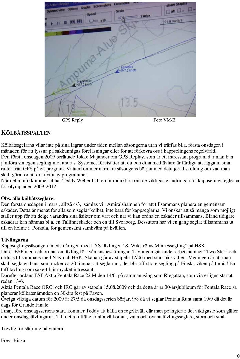 Systemet förutsätter att du och dina medtävlare är färdiga att lägga in sina rutter från GPS på ett program.