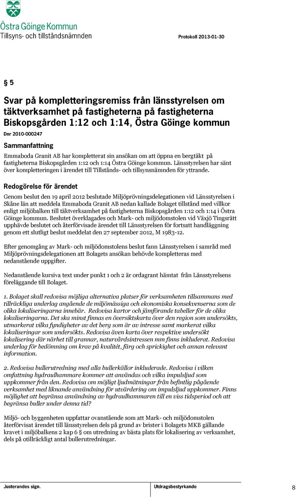 Genom beslut den 19 april 2012 beslutade Miljöprövningsdelegationen vid Länsstyrelsen i Skåne län att meddela Emmaboda Granit AB nedan kallade Bolaget tillstånd med villkor enligt miljöbalken till