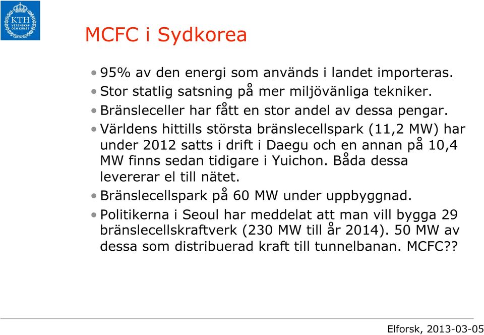 Världens hittills största bränslecellspark (11,2 MW) har under 2012 satts i drift i Daegu och en annan på 10,4 MW finns sedan tidigare i