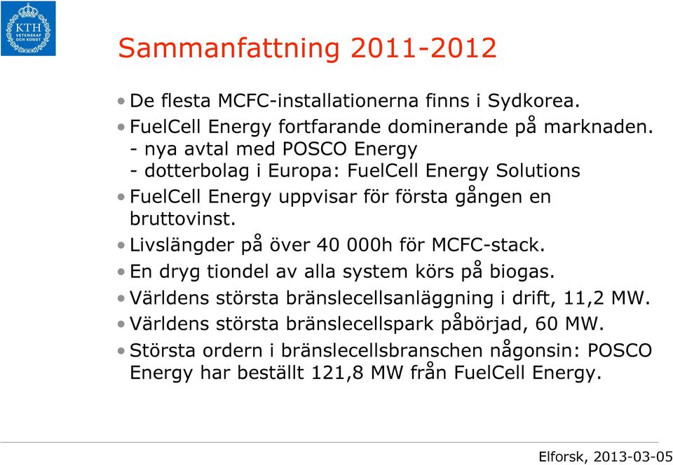 Livslängder på över 40 000h för MCFC-stack. En dryg tiondel av alla system körs på biogas.