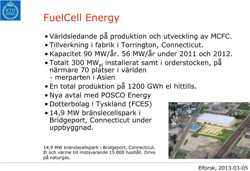 Totalt 300 MW el installerat samt i orderstocken, på närmare 70 platser i världen - merparten i Asien En total produktion på 1200 GWh el