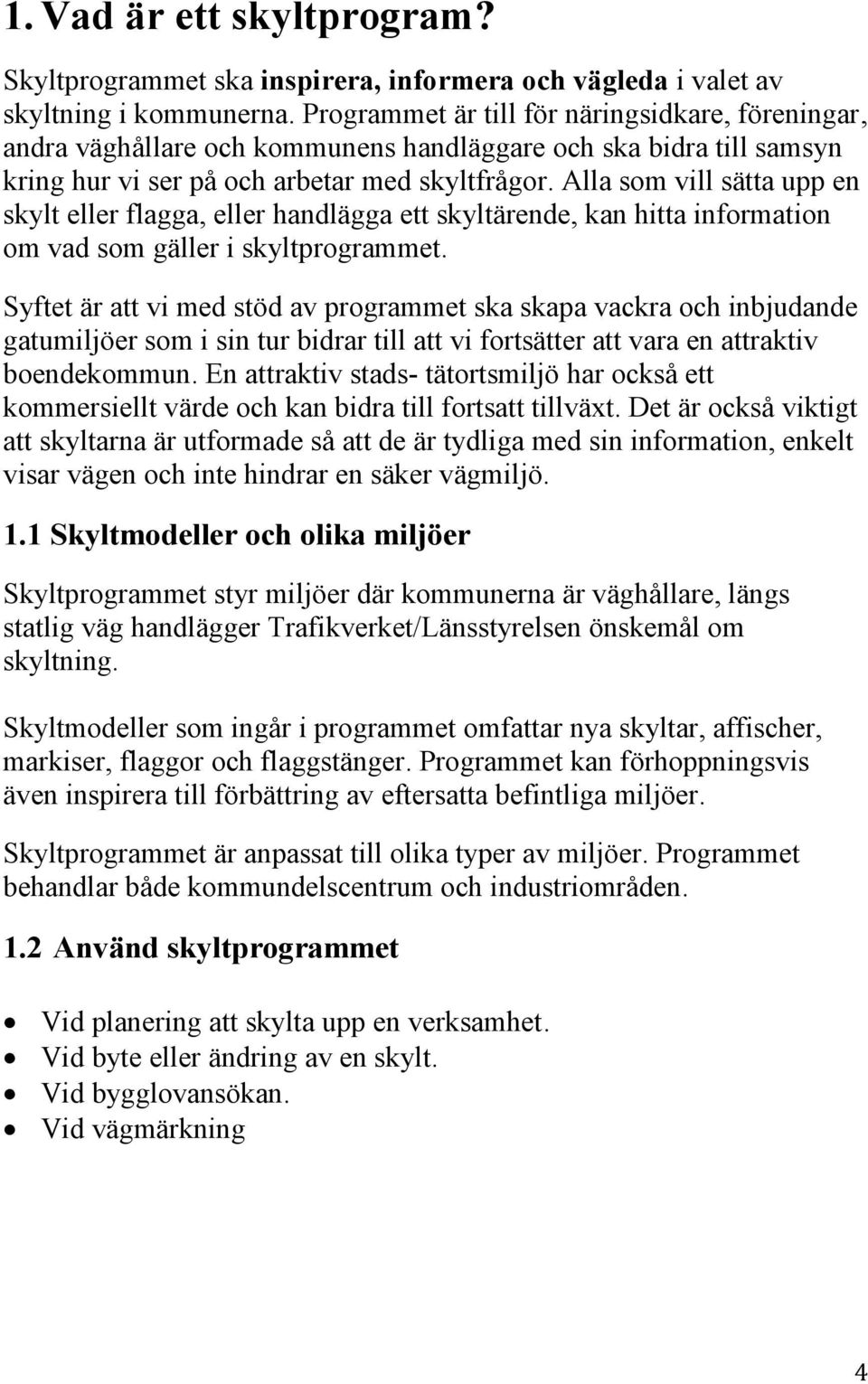 Alla som vill sätta upp en skylt eller flagga, eller handlägga ett skyltärende, kan hitta information om vad som gäller i skyltprogrammet.