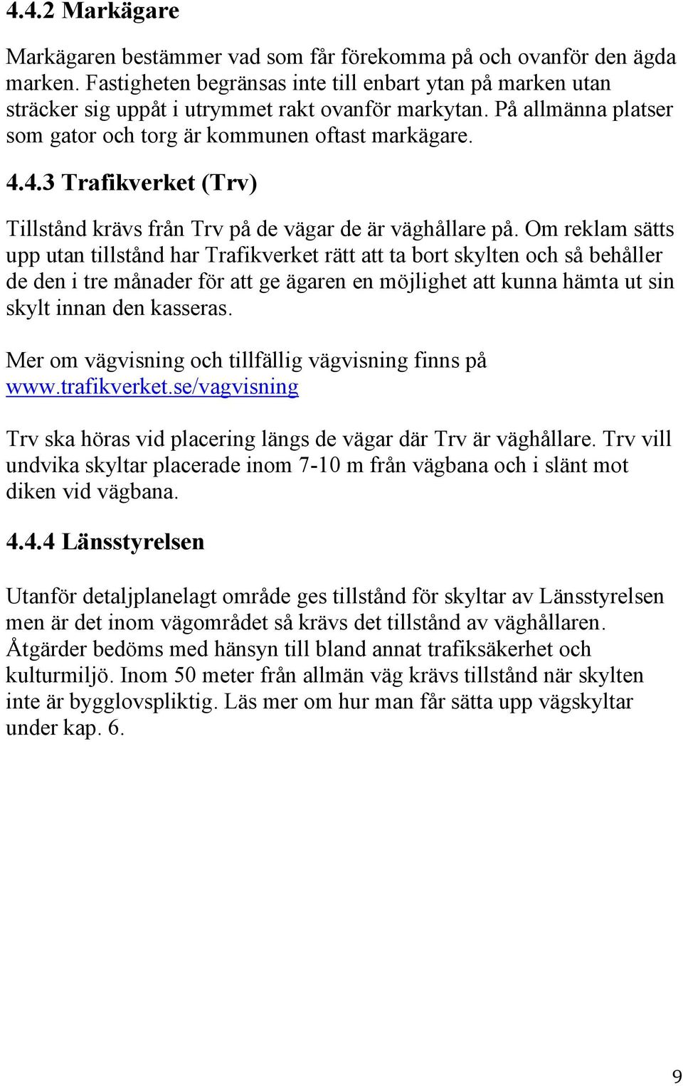 4.3 Trafikverket (Trv) Tillstånd krävs från Trv på de vägar de är väghållare på.