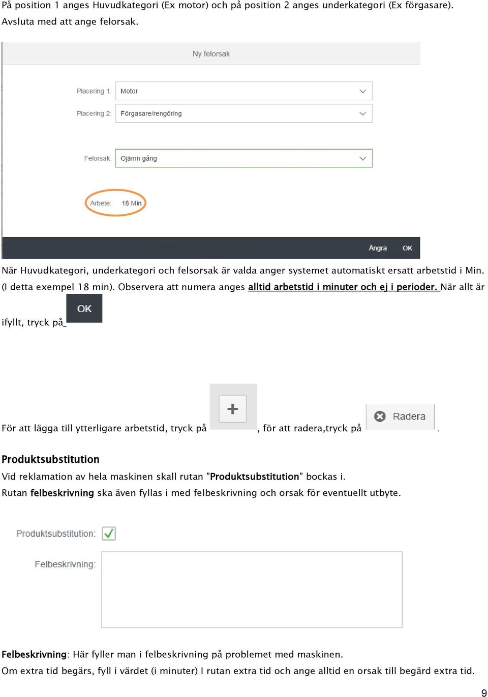 Observera att numera anges alltid arbetstid i minuter och ej i perioder. När allt är ifyllt, tryck på För att lägga till ytterligare arbetstid, tryck på, för att radera,tryck på.