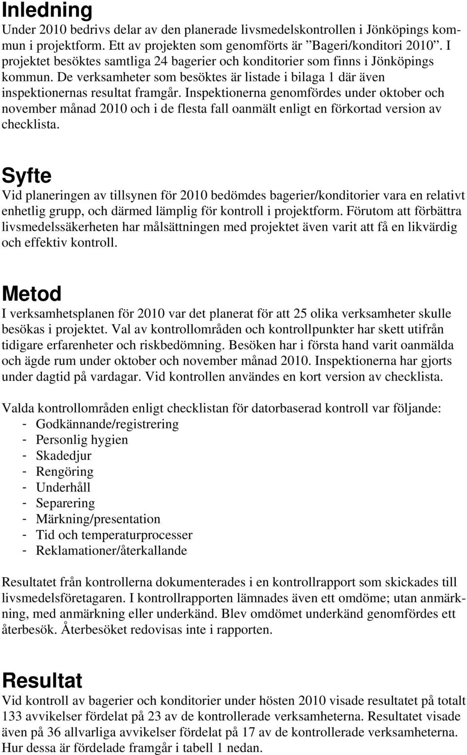 Inspektionerna genomfördes under oktober och november månad 2010 och i de flesta fall oanmält enligt en förkortad version av checklista.