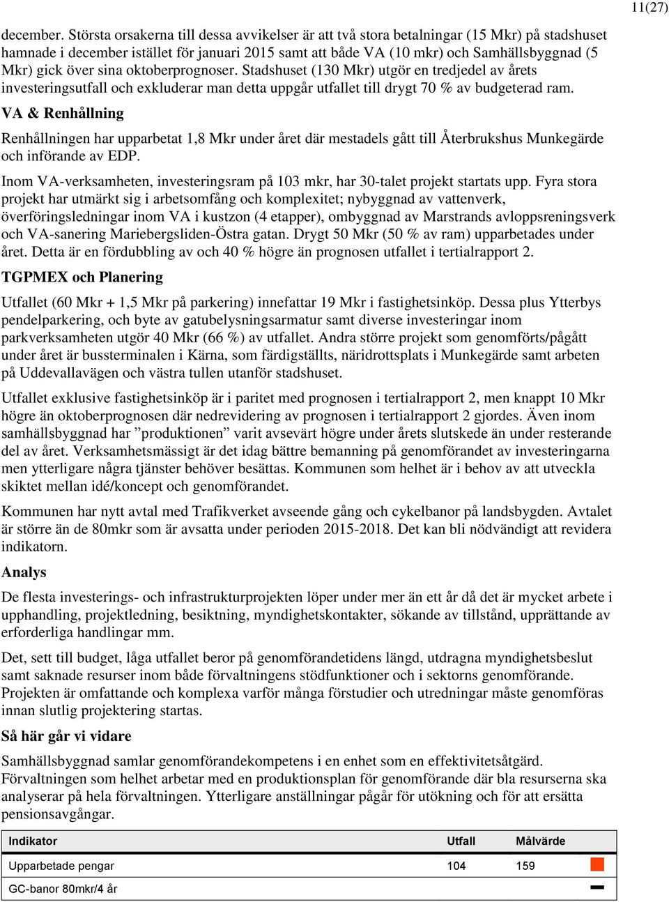 över sina oktoberprognoser. Stadshuset (130 Mkr) utgör en tredjedel av årets investeringsutfall och exkluderar man detta uppgår utfallet till drygt 70 % av budgeterad ram.