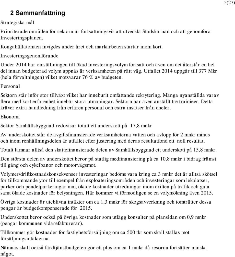 Investeringsgenomförande Under har omställningen till ökad investeringsvolym fortsatt och även om det återstår en hel del innan budgeterad volym uppnås är verksamheten på rätt väg.