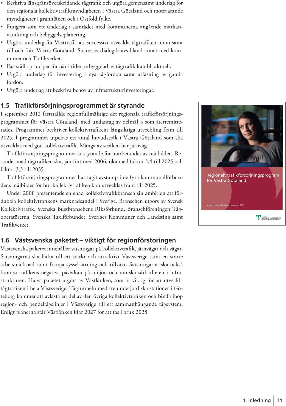 Utgöra underlag för Västtrafik att successivt utveckla tågtrafiken inom samt till och från Västra Götaland. Successiv dialog krävs bland annat med kommuner och Trafikverket.