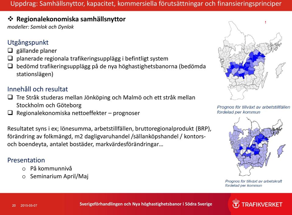 och ett stråk mellan Stockholm och Göteborg Regionalekonomiska nettoeffekter prognoser Resultatet syns i ex; lönesumma, arbetstillfällen, bruttoregionalprodukt (BRP), förändring av folkmängd, m2