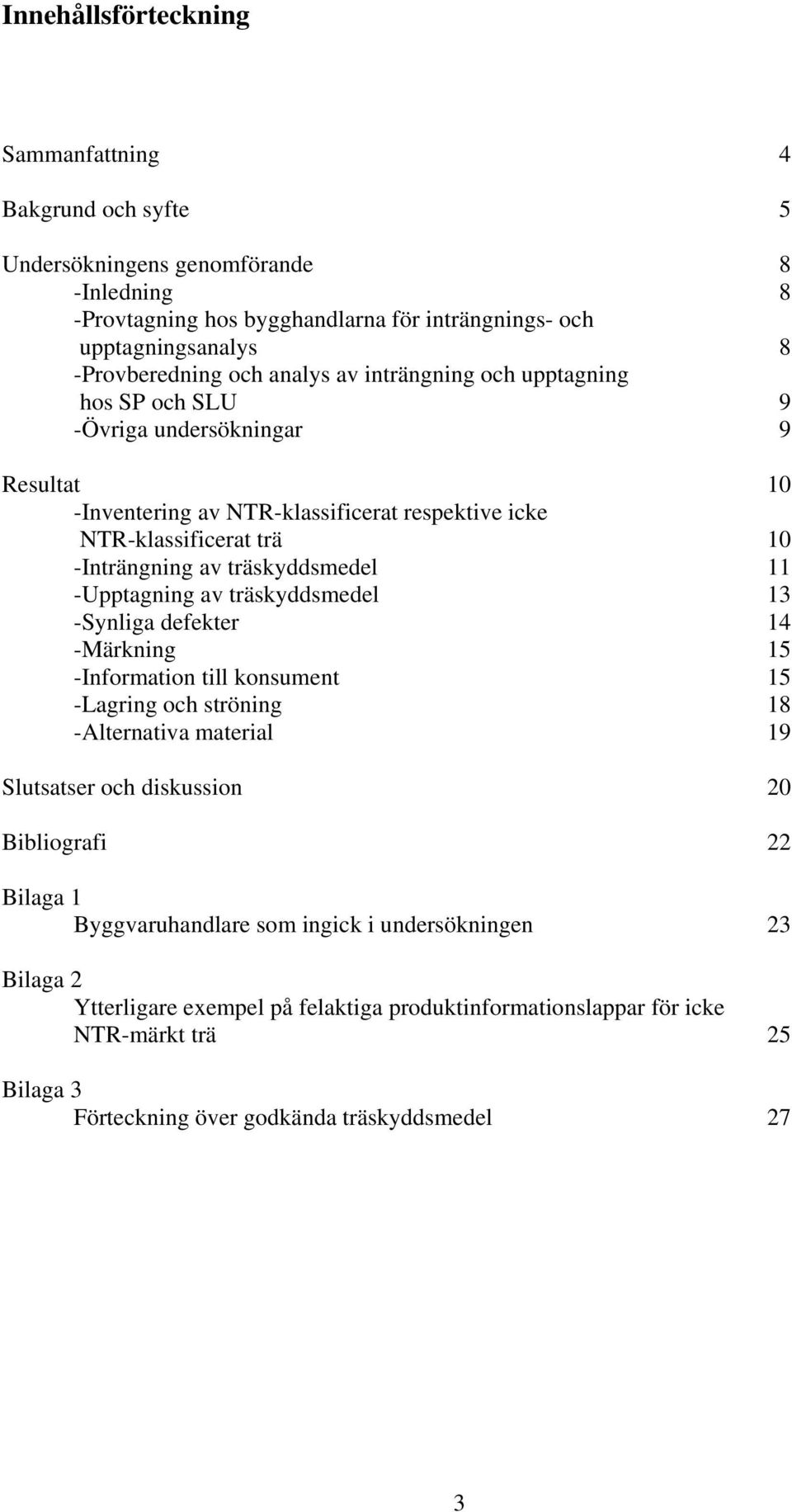 11 -Upptagning av träskyddsmedel 13 -Synliga defekter 14 -Märkning 15 -Information till konsument 15 -Lagring och ströning 18 -Alternativa material 19 Slutsatser och diskussion 20 Bibliografi 22