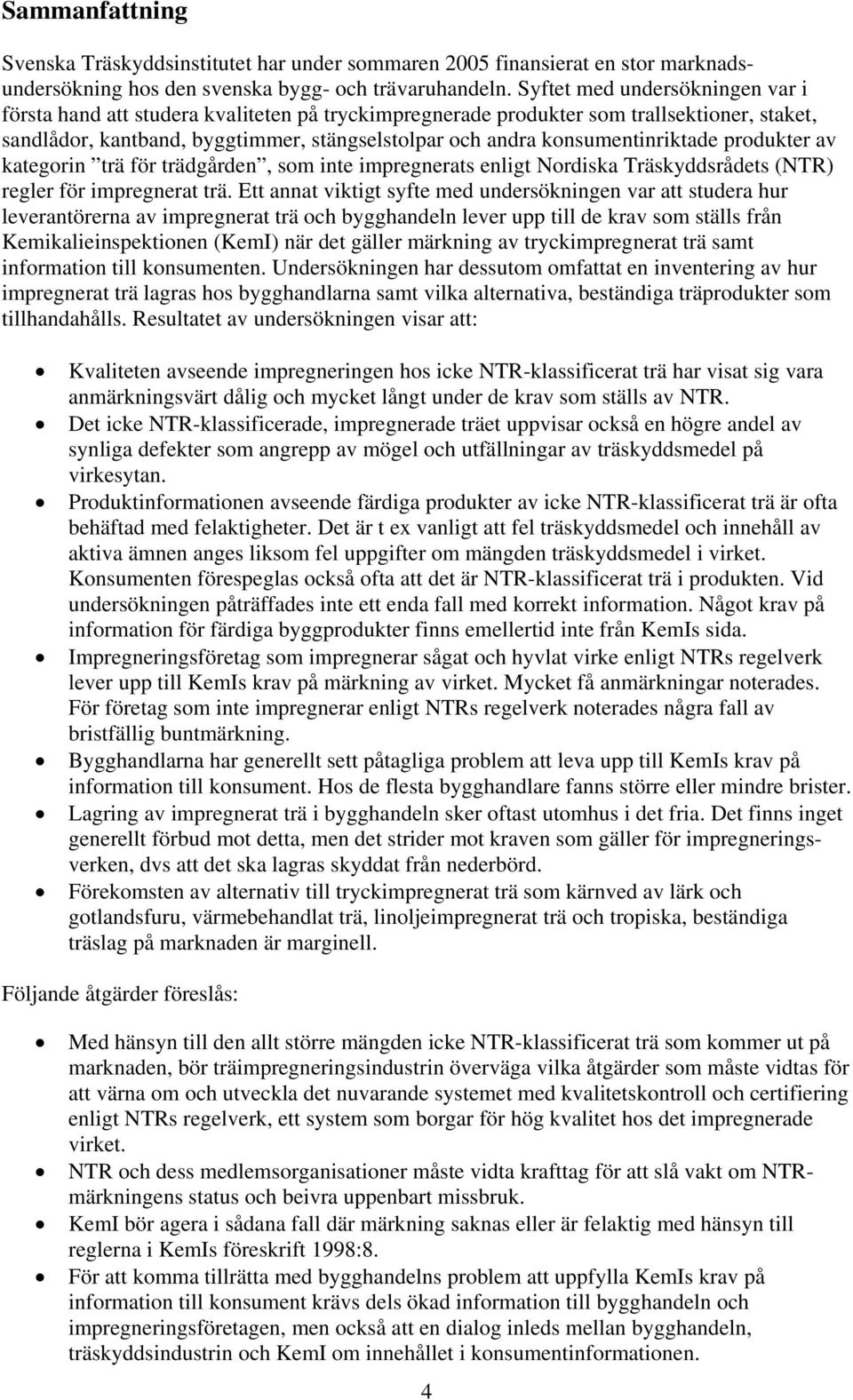 konsumentinriktade produkter av kategorin trä för trädgården, som inte impregnerats enligt Nordiska Träskyddsrådets (NTR) regler för impregnerat trä.