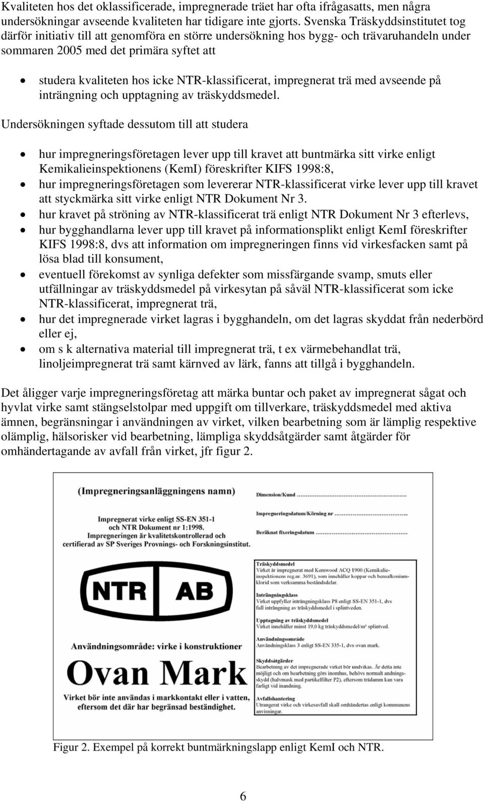 NTR-klassificerat, impregnerat trä med avseende på inträngning och upptagning av träskyddsmedel.