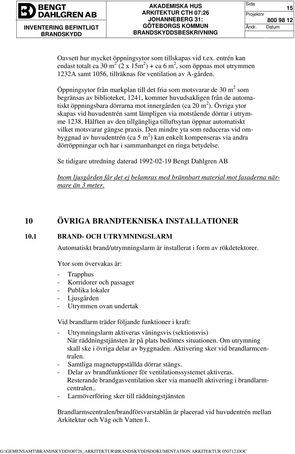 Övriga ytor skapas vid huvudentrén samt lämpligen via motstående dörrar i utrymme 1238. Hälften av den tillgängliga tilluftsytan öppnar automatiskt vilket motsvarar gängse praxis.