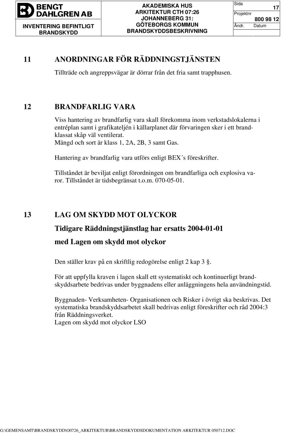 ventilerat. Mängd och sort är klass 1, 2A, 2B, 3 samt Gas. Hantering av brandfarlig vara utförs enligt BEX s föreskrifter.