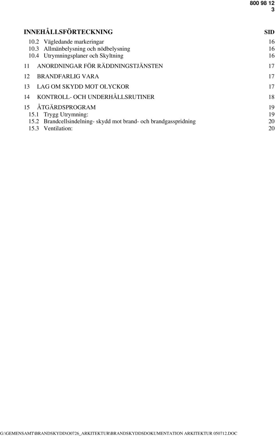 4 Utrymningsplaner och Skyltning 16 11 ANORDNINGAR FÖR RÄDDNINGSTJÄNSTEN 17 12 BRANDFARLIG VARA 17