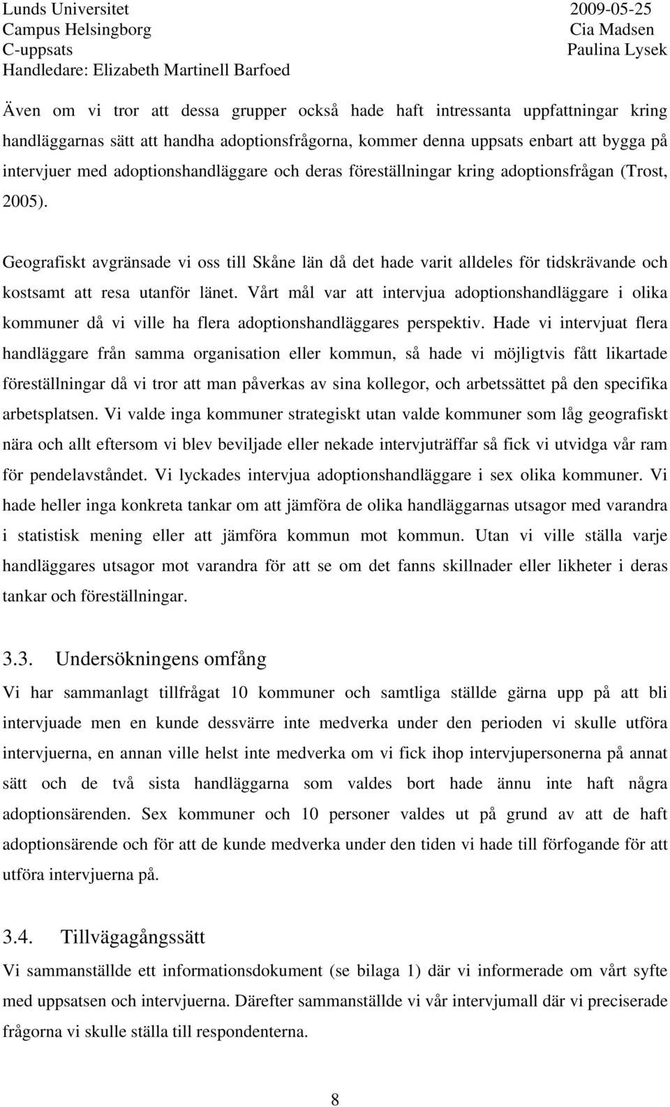 Geografiskt avgränsade vi oss till Skåne län då det hade varit alldeles för tidskrävande och kostsamt att resa utanför länet.