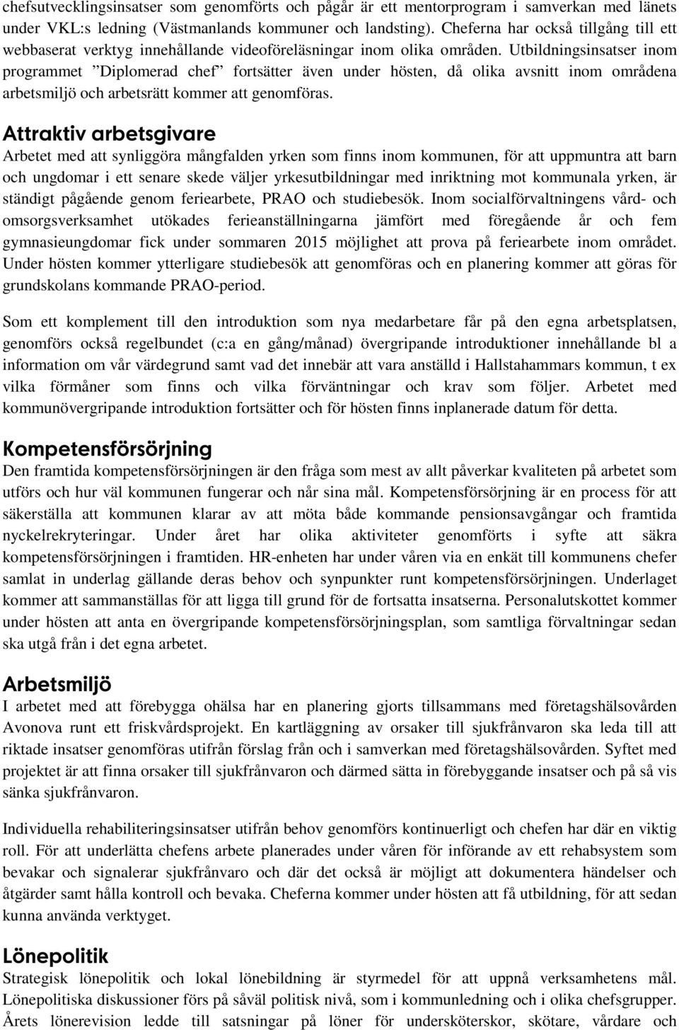 Utbildningsinsatser inom programmet Diplomerad chef fortsätter även under hösten, då olika avsnitt inom områdena arbetsmiljö och arbetsrätt kommer att genomföras.