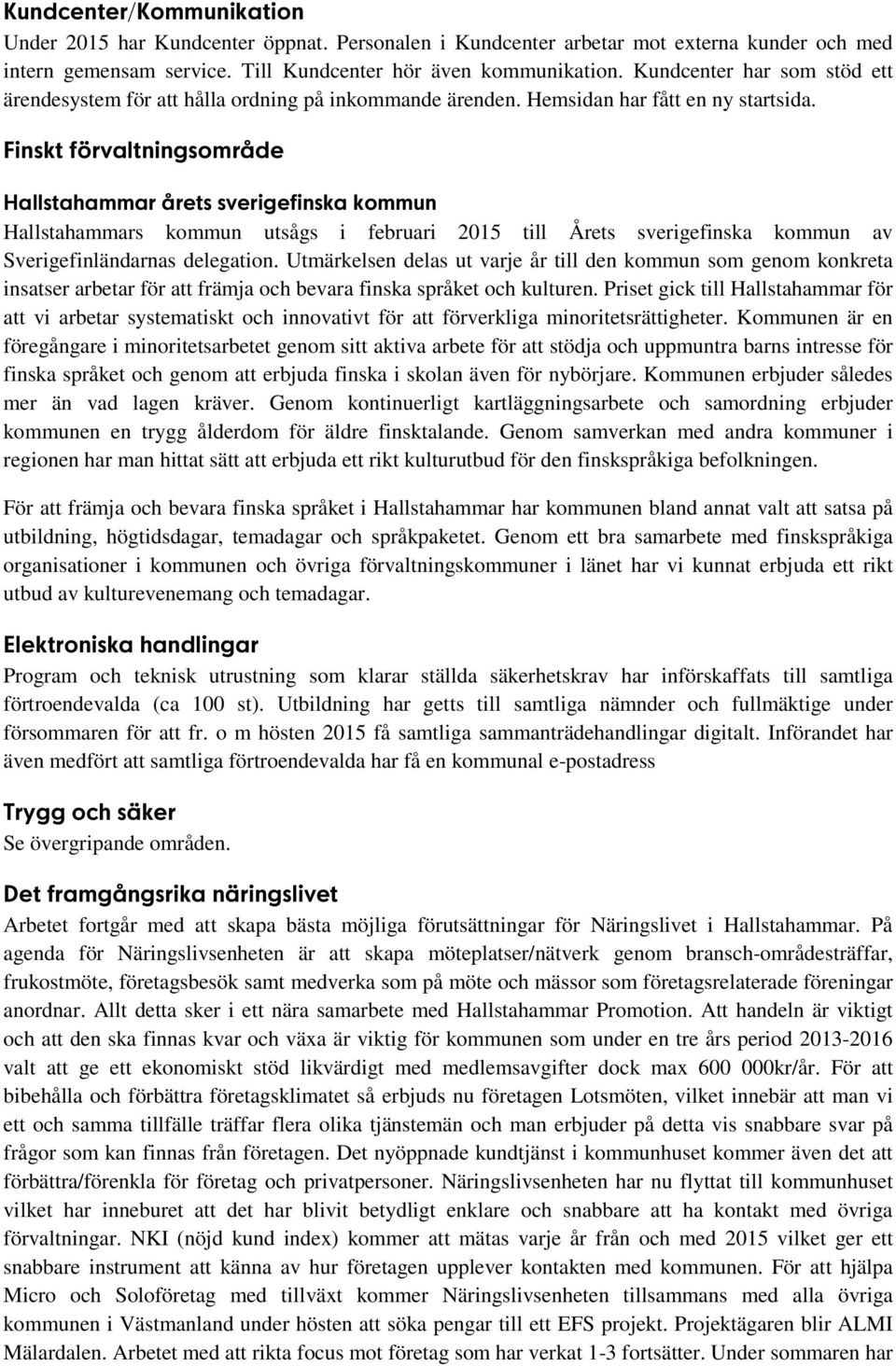 Finskt förvaltningsområde Hallstahammar årets sverigefinska kommun Hallstahammars kommun utsågs i februari 2015 till Årets sverigefinska kommun av Sverigefinländarnas delegation.