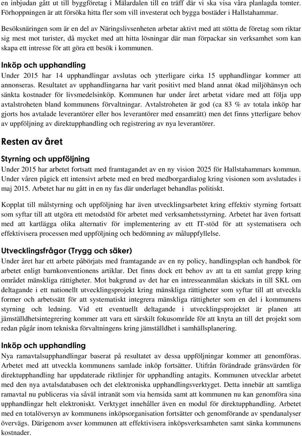 kan skapa ett intresse för att göra ett besök i kommunen. Inköp och upphandling Under 2015 har 14 upphandlingar avslutas och ytterligare cirka 15 upphandlingar kommer att annonseras.