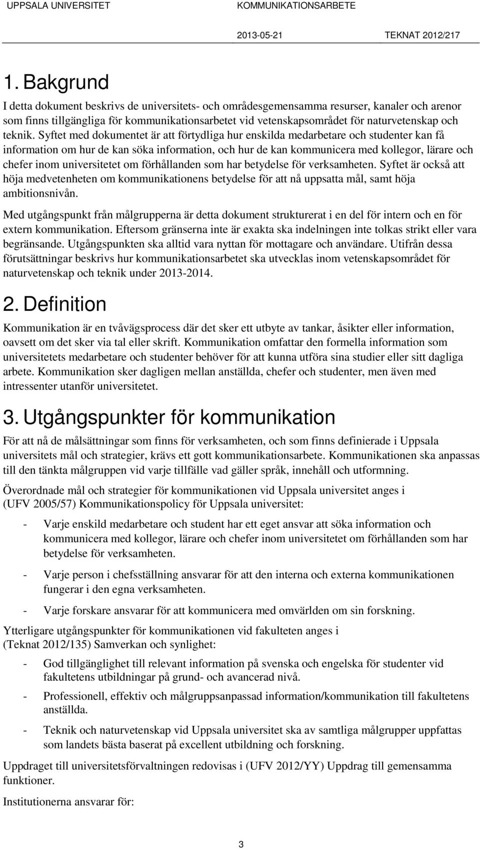 Syftet med dokumentet är att förtydliga hur enskilda medarbetare och studenter kan få information om hur de kan söka information, och hur de kan kommunicera med kollegor, lärare och chefer inom