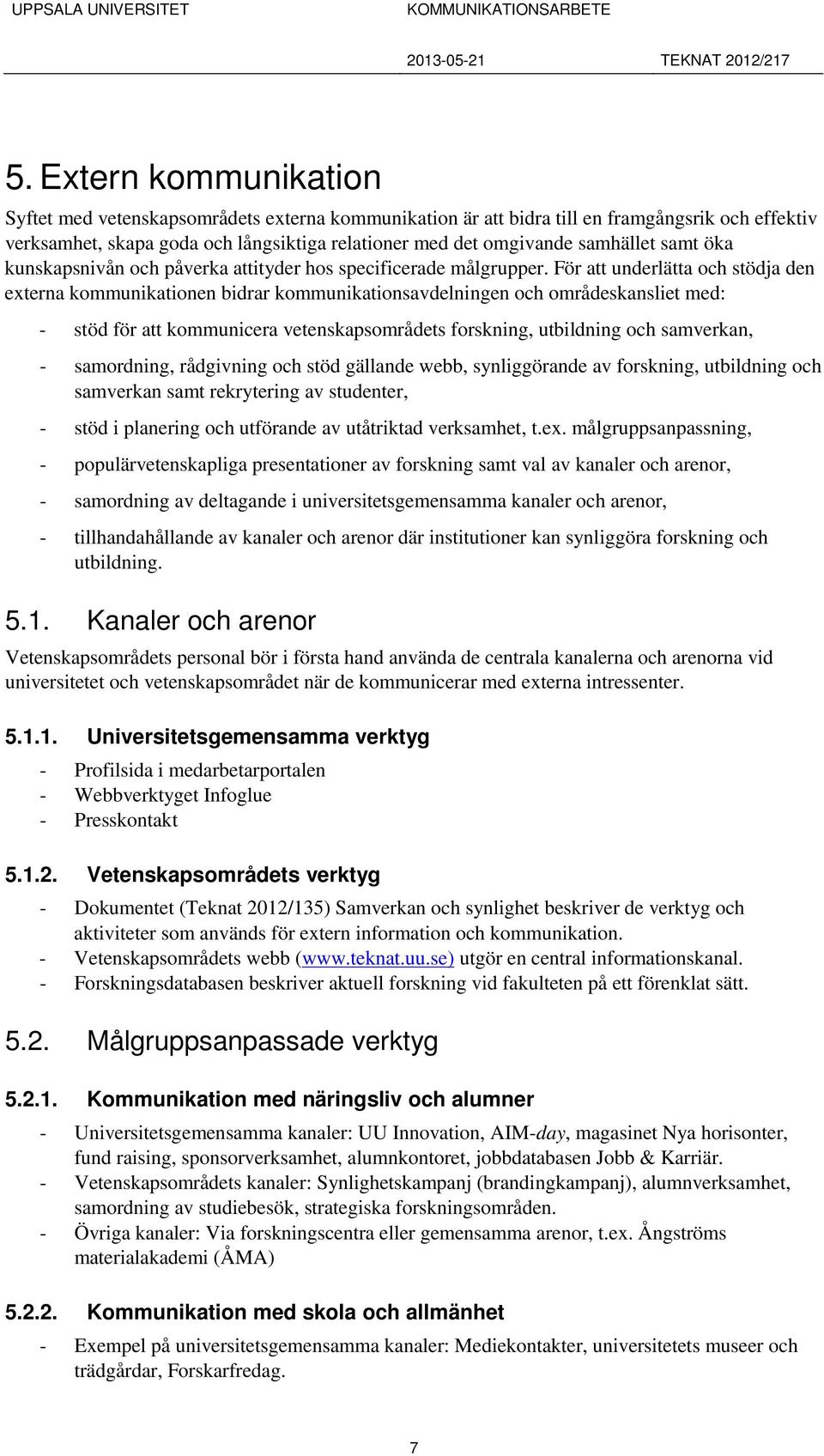 För att underlätta och stödja den externa kommunikationen bidrar kommunikationsavdelningen och områdeskansliet med: - stöd för att kommunicera vetenskapsområdets forskning, utbildning och samverkan,