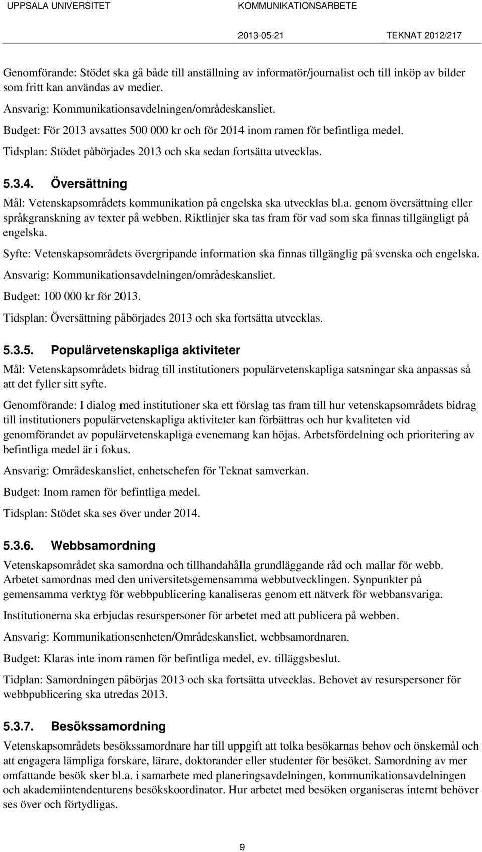 a. genom översättning eller språkgranskning av texter på webben. Riktlinjer ska tas fram för vad som ska finnas tillgängligt på engelska.