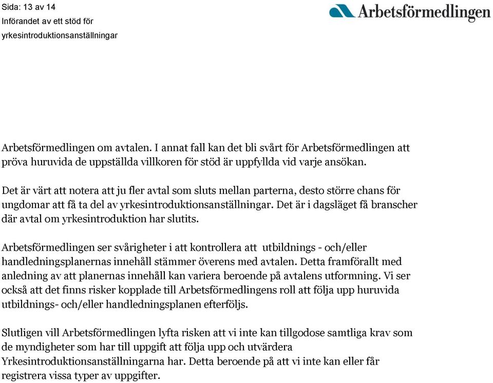 Arbetsförmedlingen ser svårigheter i att kontrollera att utbildnings - och/eller handledningsplanernas innehåll stämmer överens med avtalen.