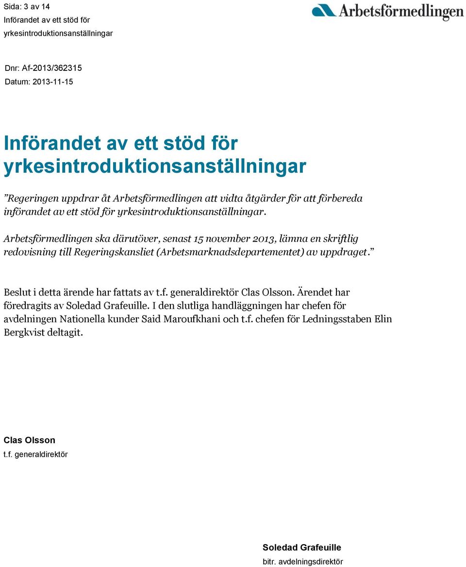 Beslut i detta ärende har fattats av t.f. generaldirektör Clas Olsson. Ärendet har föredragits av Soledad Grafeuille.