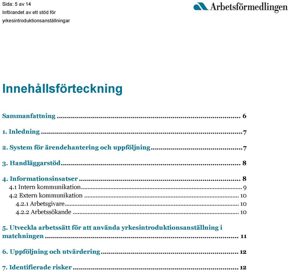 .. 9 4.2 Extern kommunikation... 10 4.2.1 Arbetsgivare... 10 4.2.2 Arbetssökande... 10 5.