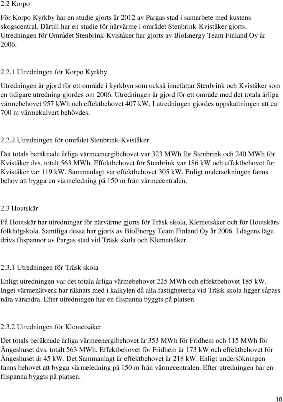 06. 2.2.1 Utredningen för Korpo Kyrkby Utredningen är gjord för ett område i kyrkbyn som också innefattar Stenbrink och Kviståker som en tidigare utredning gjordes om 2006.