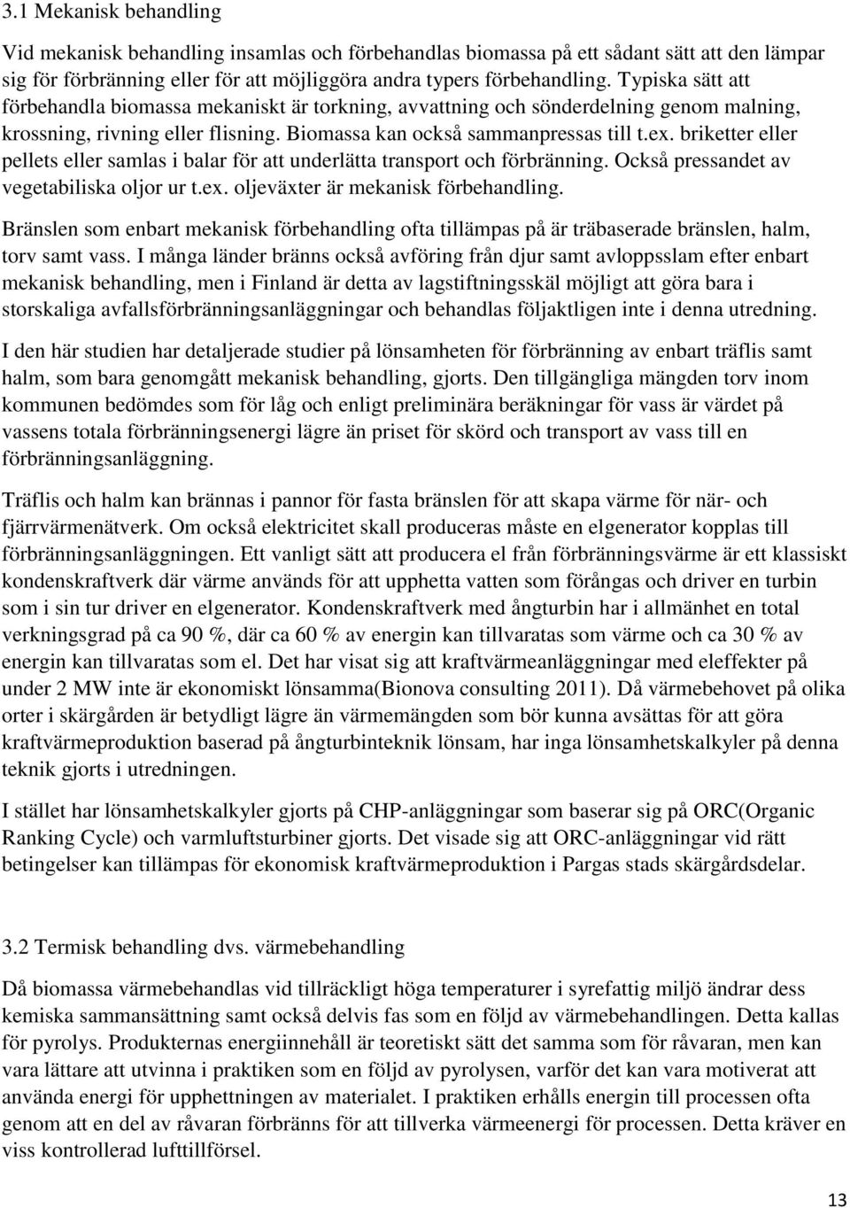 briketter eller pellets eller samlas i balar för att underlätta transport och förbränning. Också pressandet av vegetabiliska oljor ur t.ex. oljeväxter är mekanisk förbehandling.