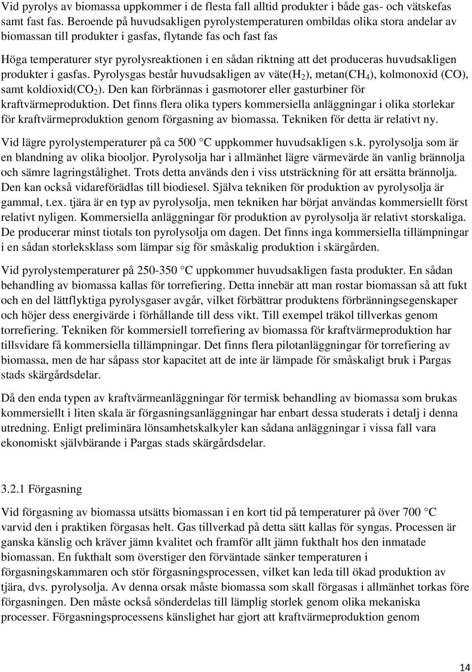 att det produceras huvudsakligen produkter i gasfas. Pyrolysgas består huvudsakligen av väte(h 2 ), metan(ch 4 ), kolmonoxid (CO), samt koldioxid(co 2 ).