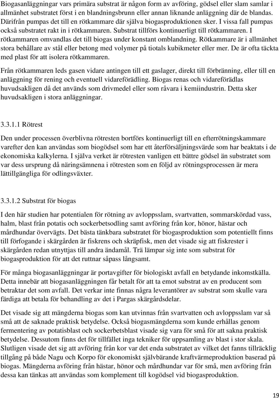 I rötkammaren omvandlas det till biogas under konstant omblandning. Rötkammare är i allmänhet stora behållare av stål eller betong med volymer på tiotals kubikmeter eller mer.