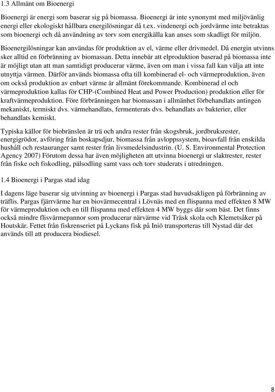 Bioenergilösningar kan användas för produktion av el, värme eller drivmedel. Då energin utvinns sker alltid en förbränning av biomassan.