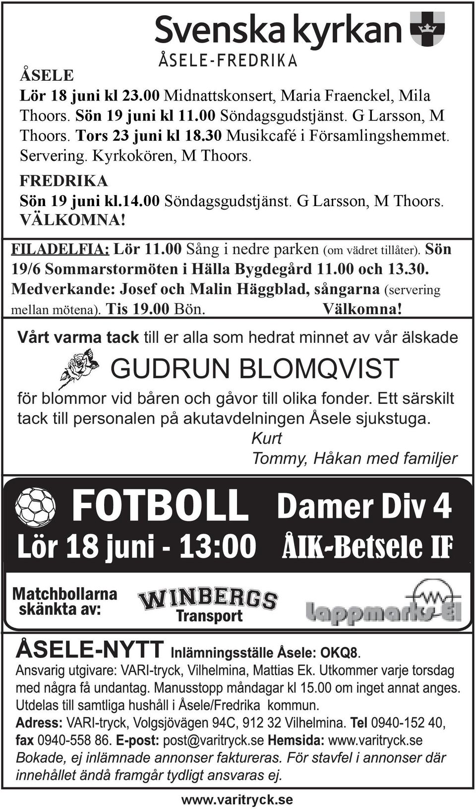 00 Sång i nedre parken (om vädret tillåter). Sön 19/6 Sommarstormöten i Hälla Bygdegård 11.00 och 13.30. Medverkande: Josef och Malin Häggblad, sångarna (servering mellan mötena). Tis 19.