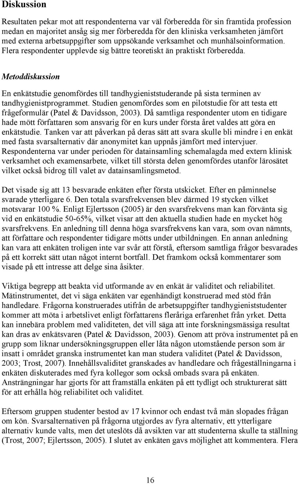 Metoddiskussion En enkätstudie genomfördes till tandhygieniststuderande på sista terminen av tandhygienistprogrammet.