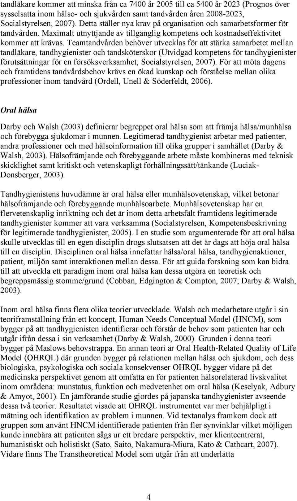 Teamtandvården behöver utvecklas för att stärka samarbetet mellan tandläkare, tandhygienister och tandsköterskor (Utvidgad kompetens för tandhygienister förutsättningar för en försöksverksamhet,