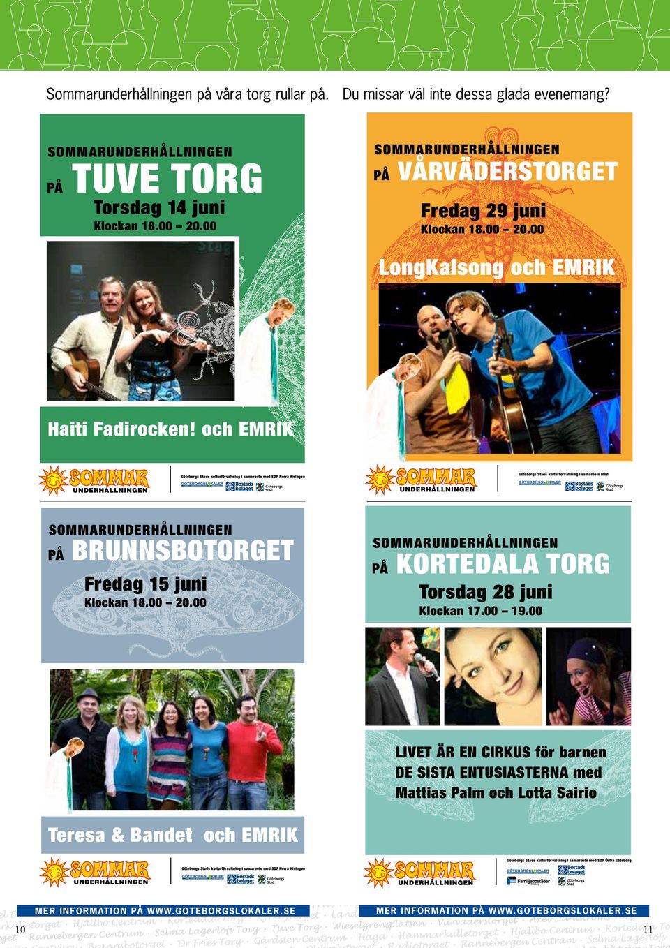 och EMRIK Göteborgs Stads kulturförvaltning i samarbete med Göteborgs Stads kulturförvaltning i samarbete med SDF Norra Hisingen BRUNNSBOTORGET Fredag 15 juni KORTEDALA TORG