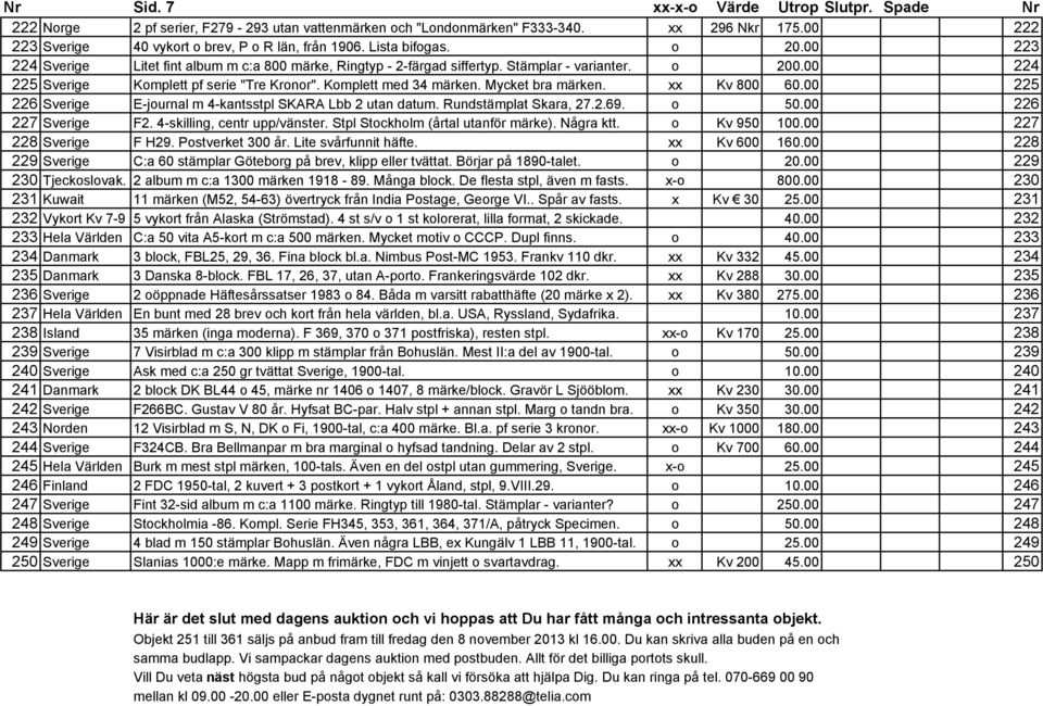 Komplett med 34 märken. Mycket bra märken. xx Kv 800 60.00 225 226 Sverige E-journal m 4-kantsstpl SKARA Lbb 2 utan datum. Rundstämplat Skara, 27.2.69. o 50.00 226 227 Sverige F2.