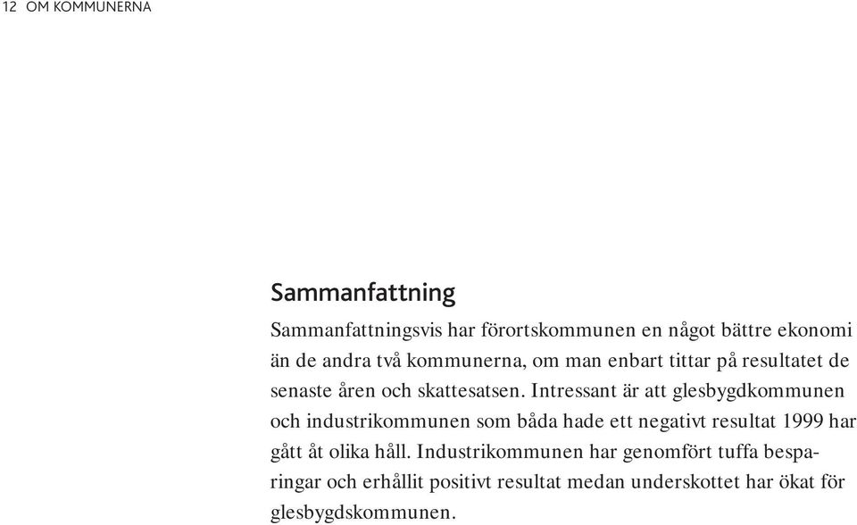 Intressant är att glesbygdkommunen och industrikommunen som båda hade ett negativt resultat 1999 har gått åt