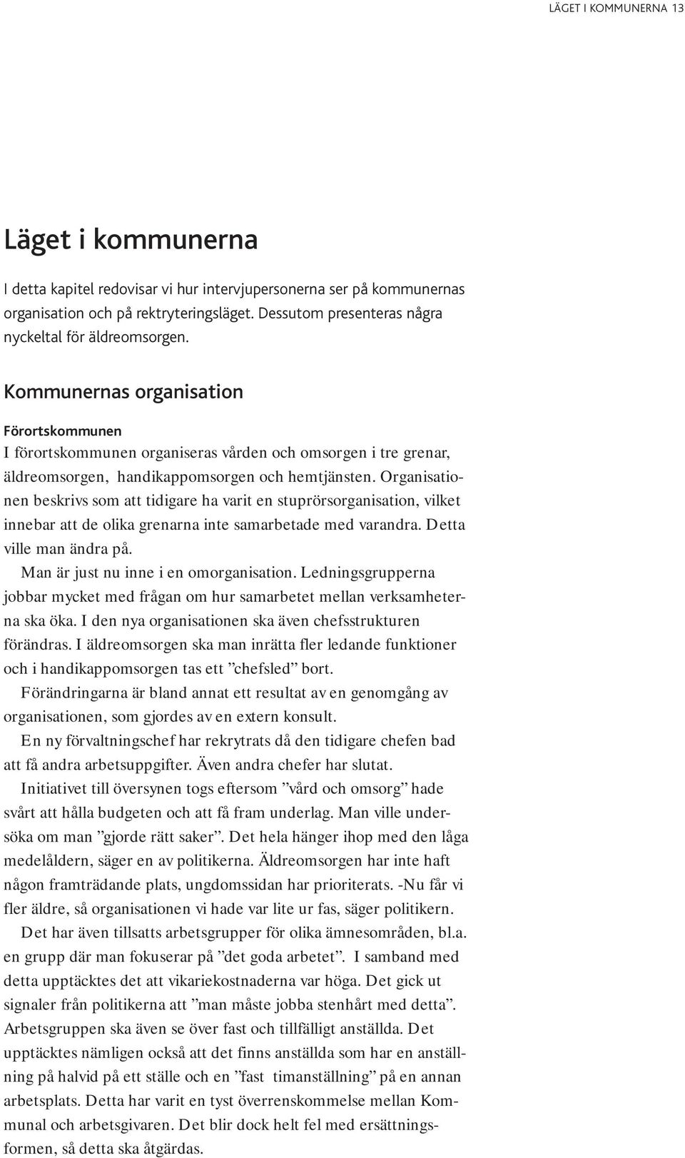 Kommunernas organisation Förortskommunen I förortskommunen organiseras vården och omsorgen i tre grenar, äldreomsorgen, handikappomsorgen och hemtjänsten.