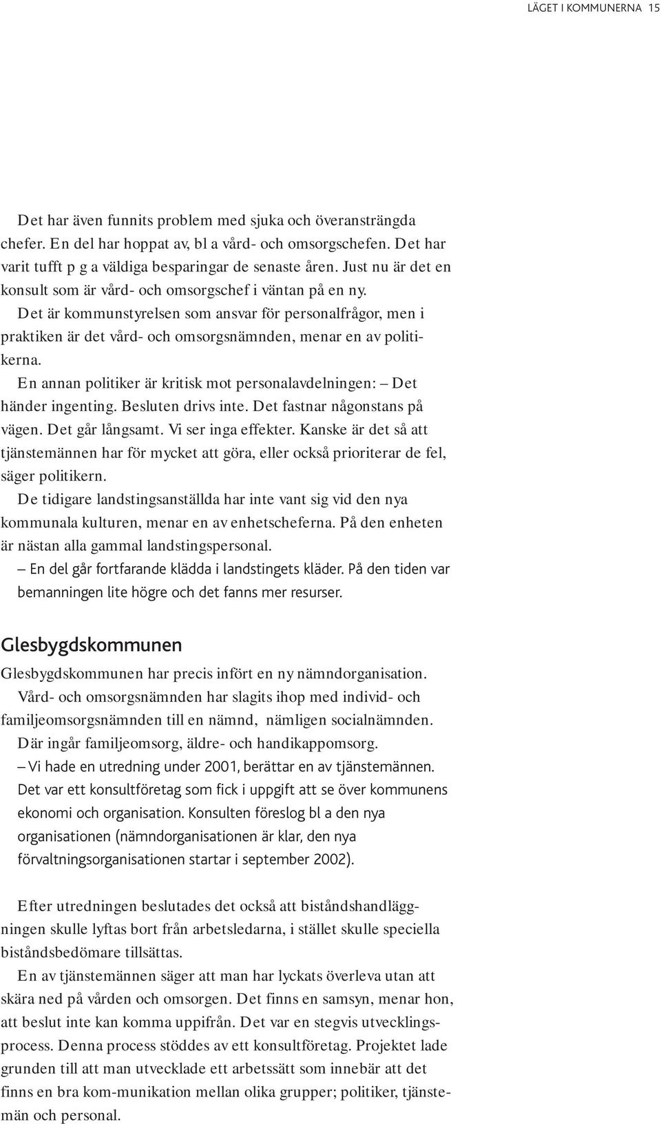 Det är kommunstyrelsen som ansvar för personalfrågor, men i praktiken är det vård- och omsorgsnämnden, menar en av politikerna.