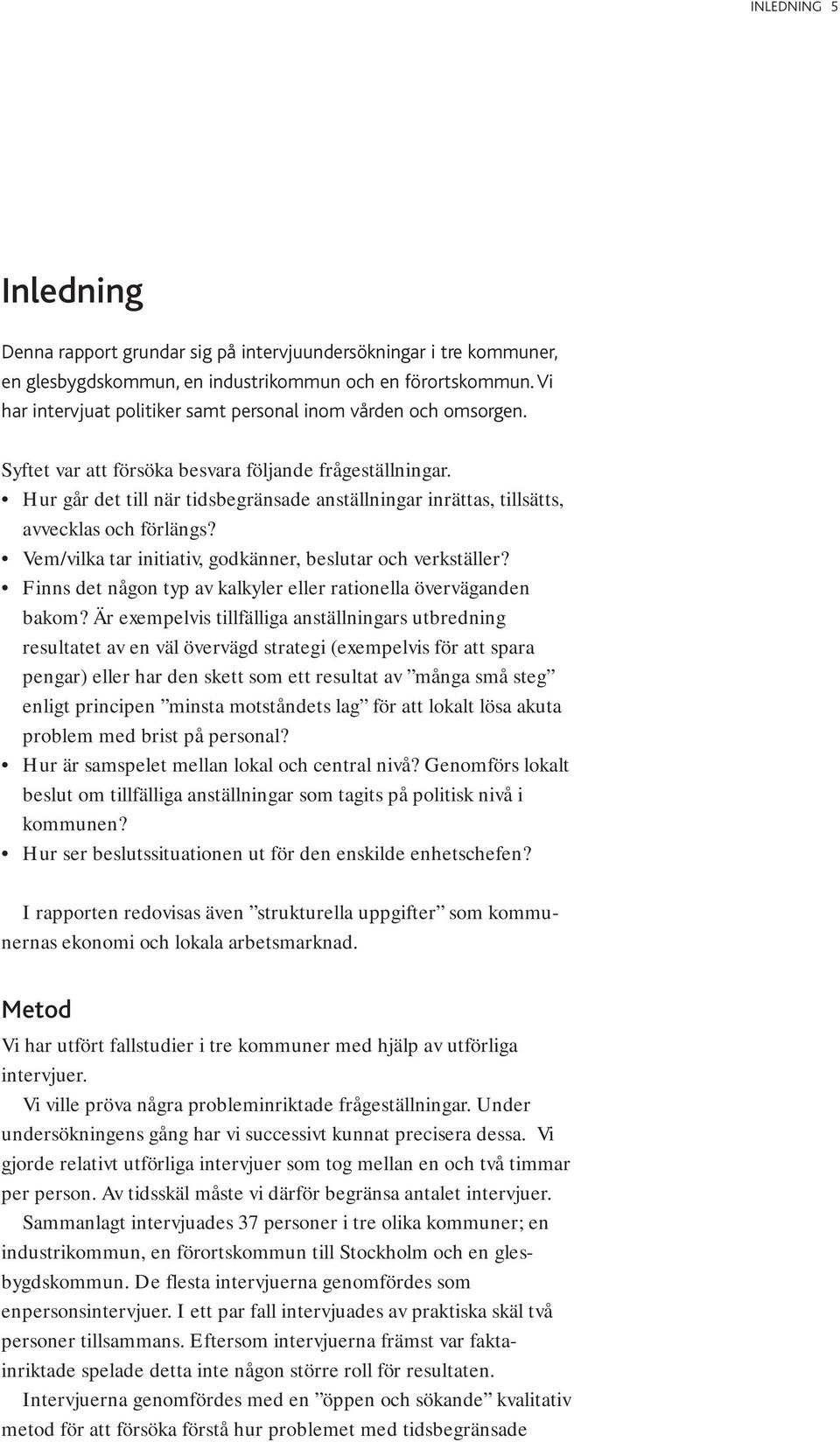 Hur går det till när tidsbegränsade anställningar inrättas, tillsätts, avvecklas och förlängs? Vem/vilka tar initiativ, godkänner, beslutar och verkställer?